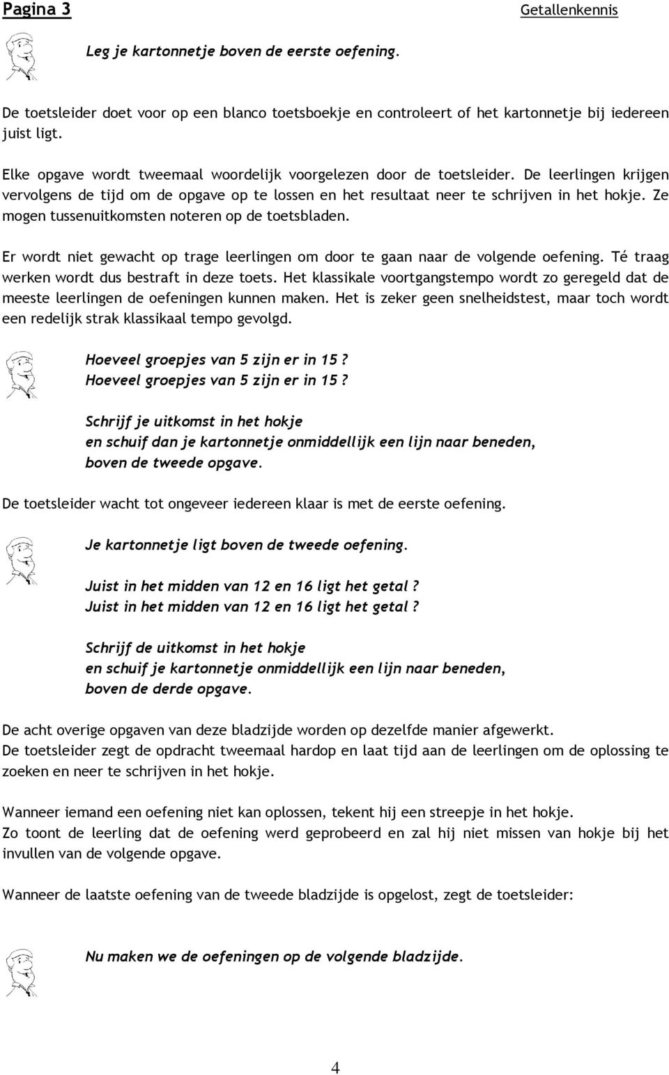 Ze mogen tussenuitkomsten noteren op de toetsbladen. Er wordt niet gewacht op trage leerlingen om door te gaan naar de volgende oefening. Té traag werken wordt dus bestraft in deze toets.