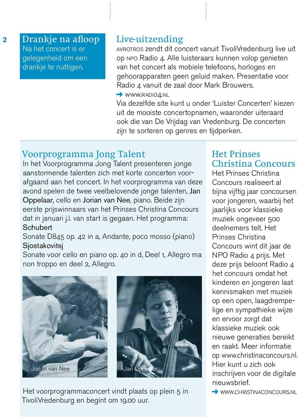 nl Via dezelfde site kunt u onder Luister Concerten kiezen uit de mooiste concertopnamen, waaronder uiteraard ook die van De Vrijdag van Vredenburg.