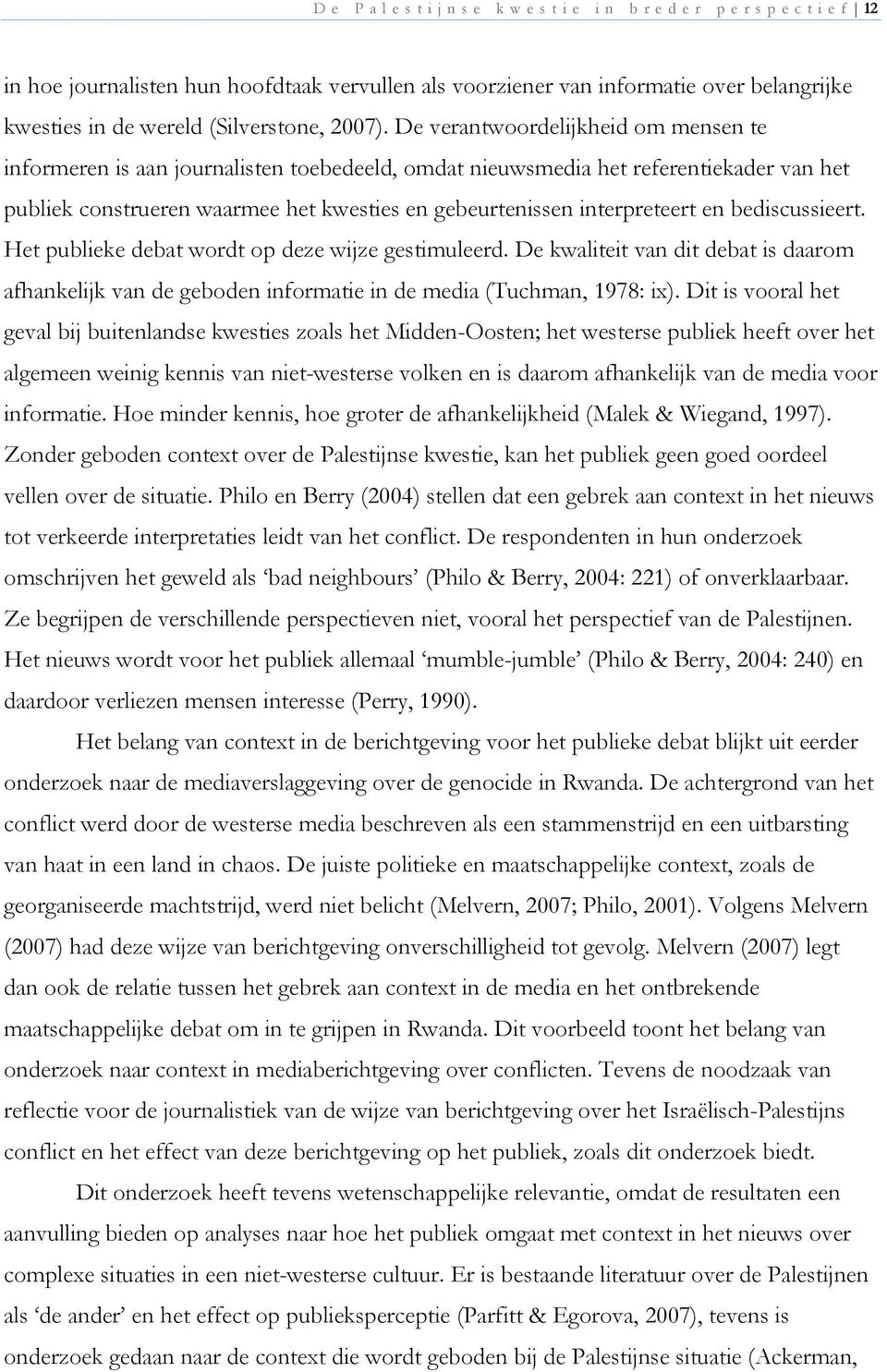 en bediscussieert. Het publieke debat wordt op deze wijze gestimuleerd. De kwaliteit van dit debat is daarom afhankelijk van de geboden informatie in de media (Tuchman, 1978: ix).