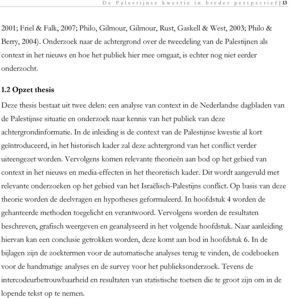 2 Opzet thesis Deze thesis bestaat uit twee delen: een analyse van context in de Nederlandse dagbladen van de Palestijnse situatie en onderzoek naar kennis van het publiek van deze