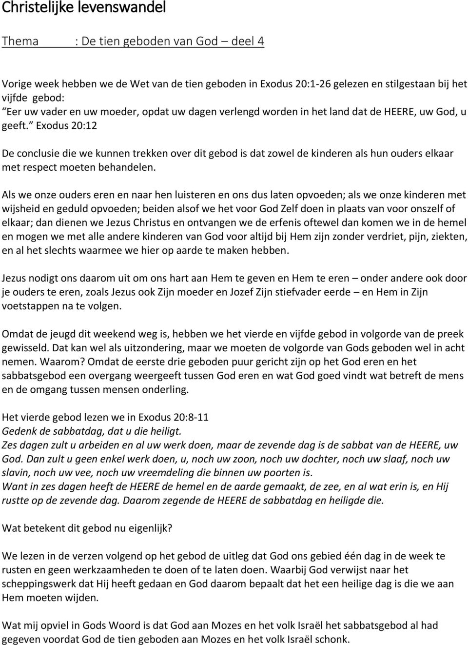 Exodus 20:12 De conclusie die we kunnen trekken over dit gebod is dat zowel de kinderen als hun ouders elkaar met respect moeten behandelen.