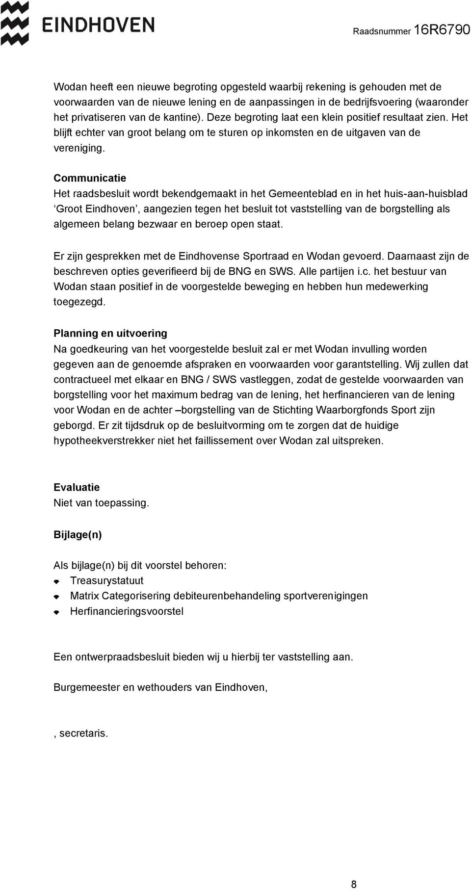 Communicatie Het raadsbesluit wordt bekendgemaakt in het Gemeenteblad en in het huis-aan-huisblad Groot Eindhoven, aangezien tegen het besluit tot vaststelling van de borgstelling als algemeen belang