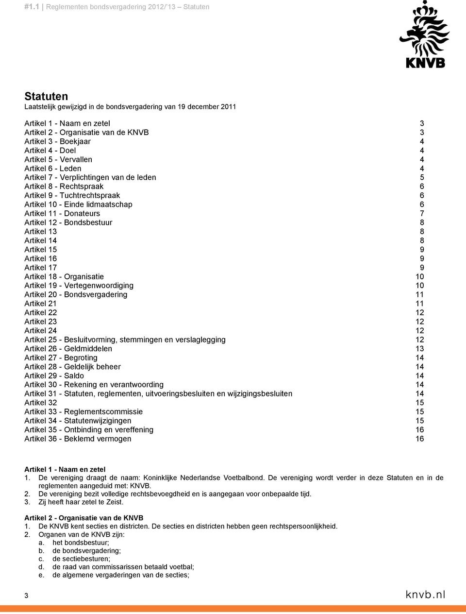 Einde lidmaatschap 6 Artikel 11 - Donateurs 7 Artikel 12 - Bondsbestuur 8 Artikel 13 8 Artikel 14 8 Artikel 15 9 Artikel 16 9 Artikel 17 9 Artikel 18 - Organisatie 10 Artikel 19 - Vertegenwoordiging