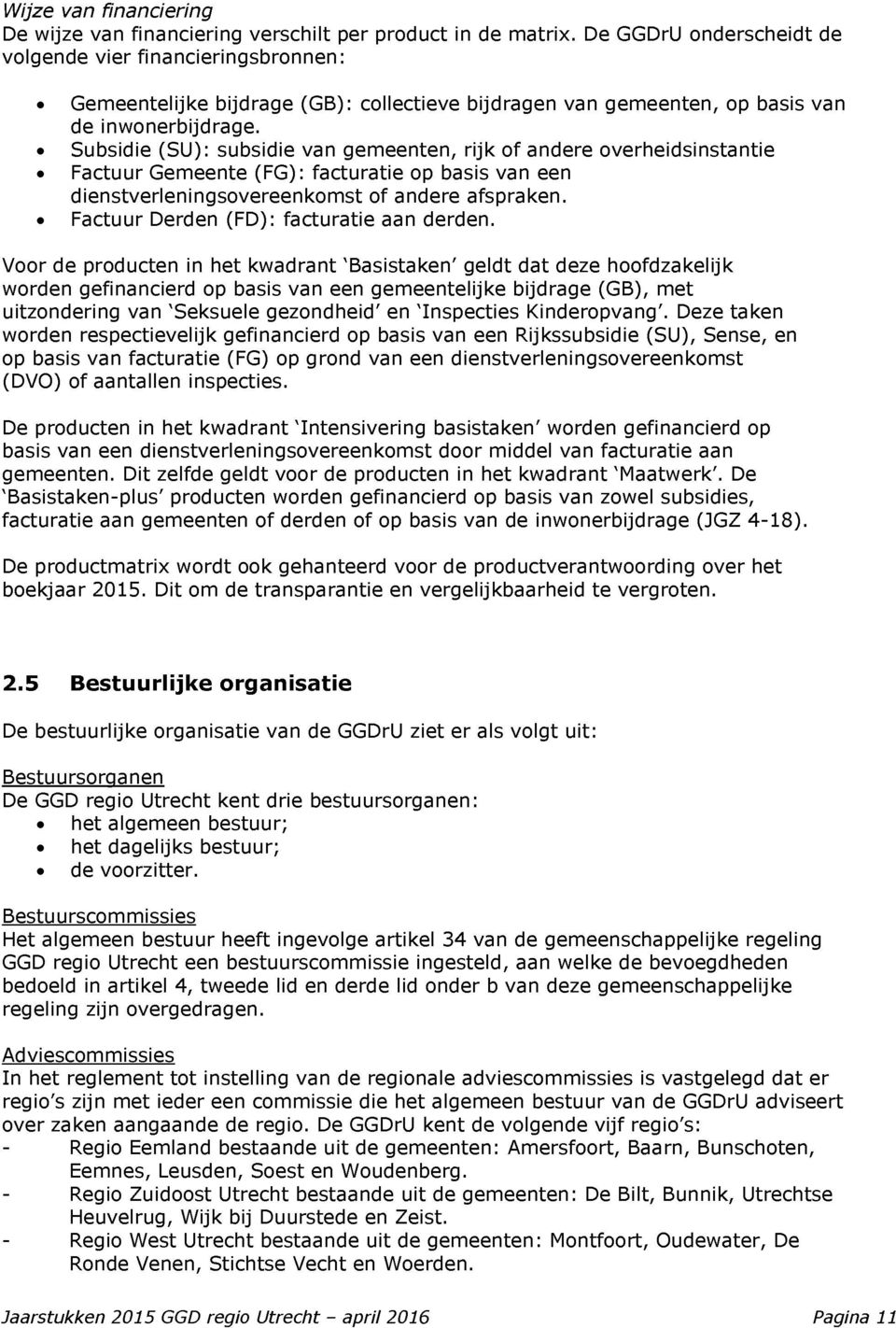 » Subsidie (SU): subsidie van gemeenten, rijk of andere overheidsinstantie» Factuur Gemeente (FG): facturatie op basis van een dienstverleningsovereenkomst of andere afspraken.