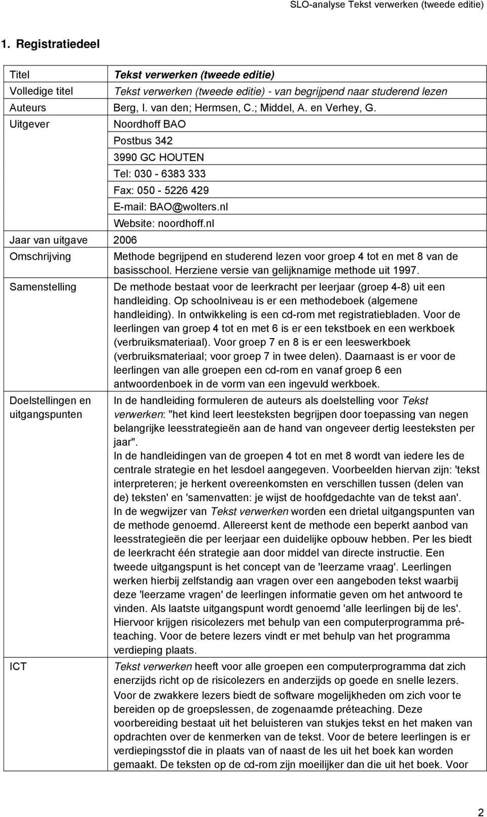 Uitgever Jaar van uitgave 2006 Omschrijving Samenstelling Doelstellingen en uitgangspunten ICT Noordhoff BAO Postbus 342 3990 GC HOUTEN Tel: 030-6383 333 Fax: 050-5226 429 E-mail: BAO@wolters.