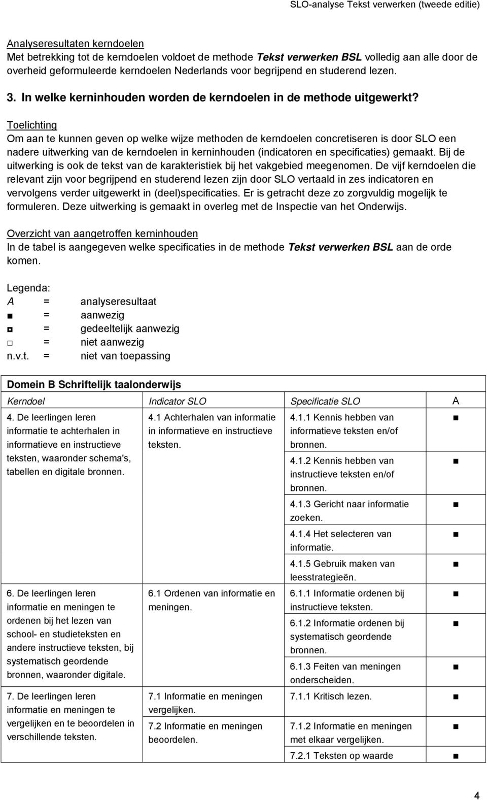 Toelichting Om aan te kunnen geven op welke wijze methoden de kerndoelen concretiseren is door SLO een nadere uitwerking van de kerndoelen in kerninhouden (indicatoren en specificaties) gemaakt.