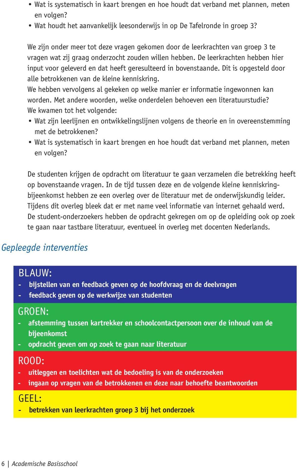 De leerkrachten hebben hier input voor geleverd en dat heeft geresulteerd in bovenstaande. Dit is opgesteld door alle betrokkenen van de kleine kenniskring.