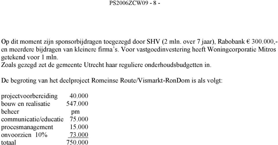 Zoals gezegd zet de gemeente Utrecht haar reguliere onderhoudsbudgetten in.