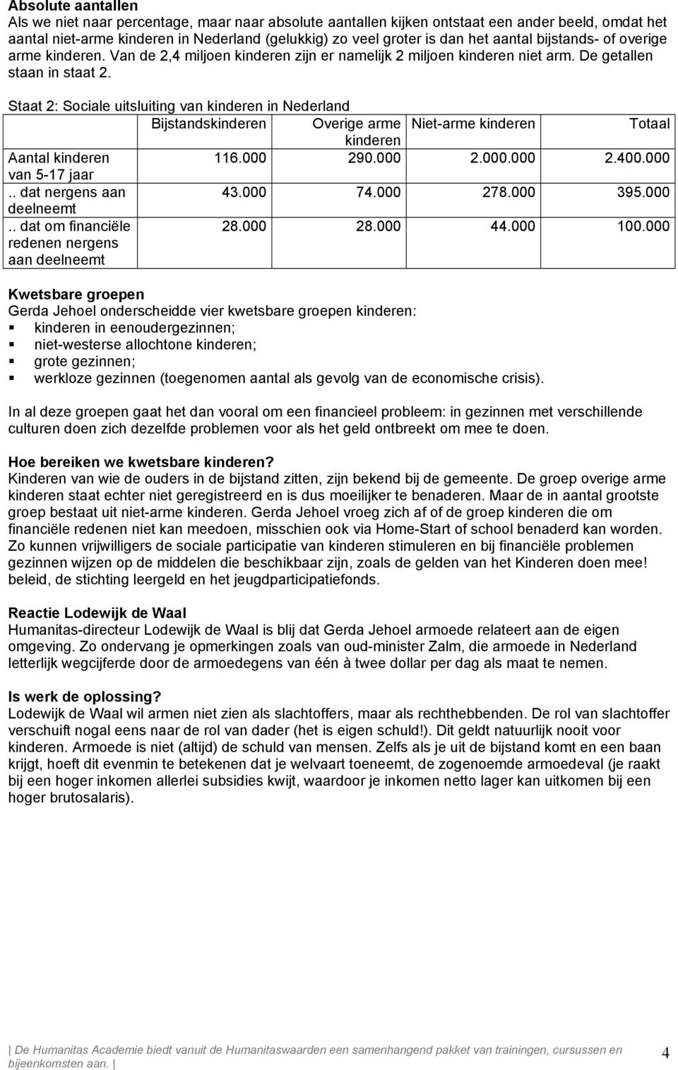 Staat 2: Sociale uitsluiting van kinderen in Nederland Bijstandskinderen Overige arme Niet-arme kinderen Totaal kinderen Aantal kinderen 116.000 290.000 2.000.000 2.400.000 van 5-17 jaar.