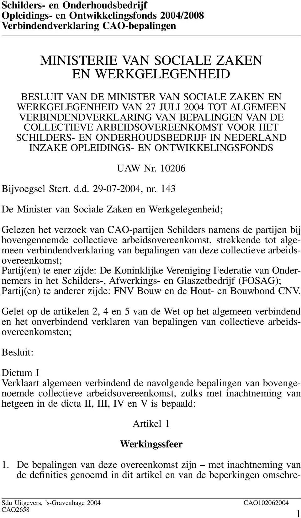 143 De Minister van Sociale Zaken en Werkgelegenheid; Gelezen het verzoek van CAO-partijen Schilders namens de partijen bij bovengenoemde collectieve arbeidsovereenkomst, strekkende tot algemeen