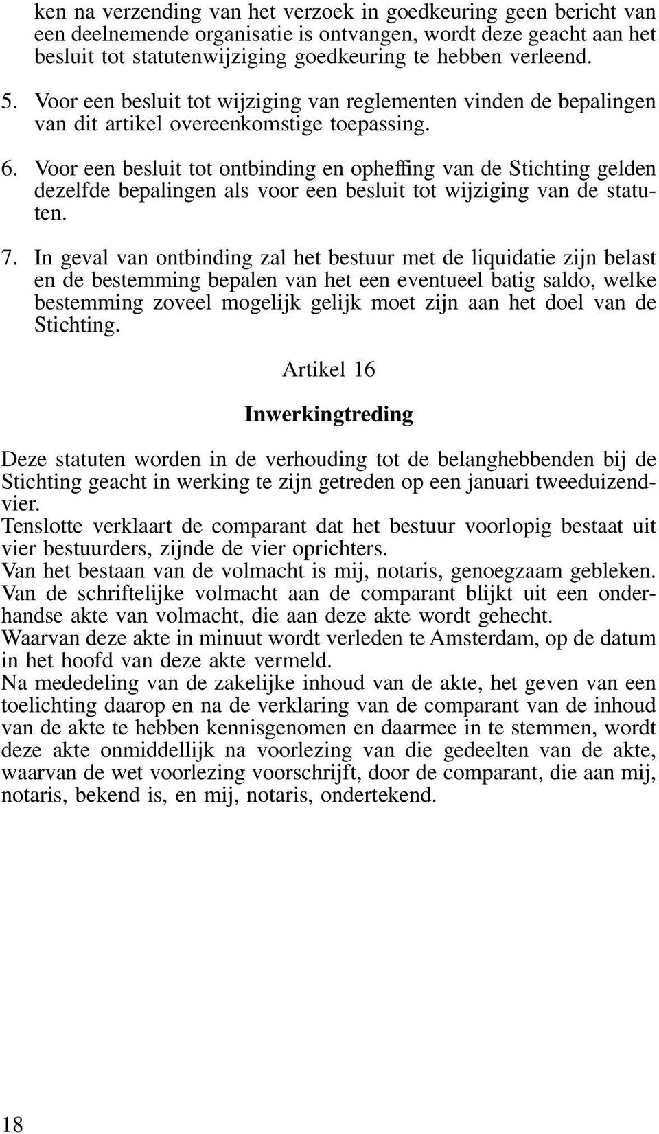 Voor een besluit tot ontbinding en opheffing van de Stichting gelden dezelfde bepalingen als voor een besluit tot wijziging van de statuten. 7.