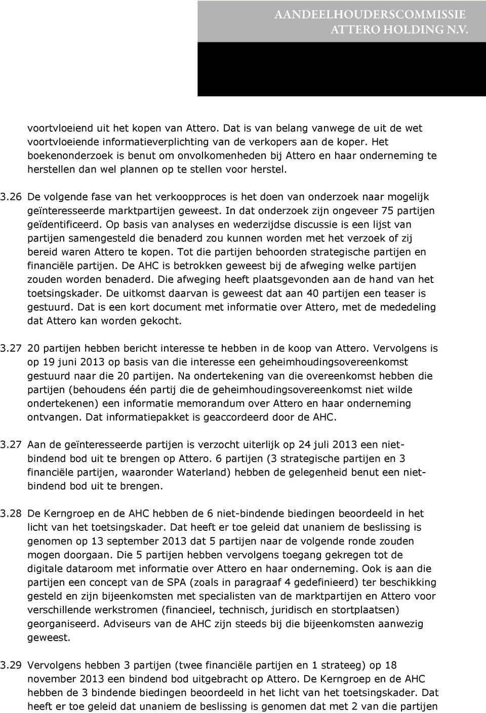 26 De volgende fase van het verkoopproces is het doen van onderzoek naar mogelijk ge nteresseerde marktpartijen geweest. In dat onderzoek zijn ongeveer 75 partijen ge dentificeerd.