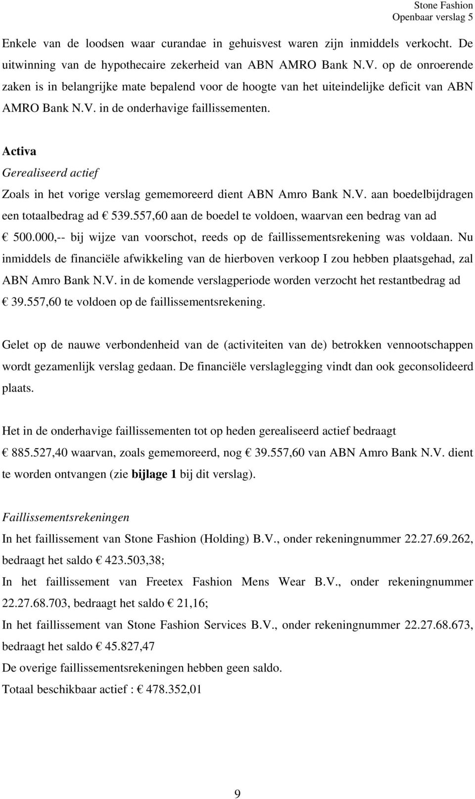 Activa Gerealiseerd actief Zoals in het vorige verslag gememoreerd dient ABN Amro Bank N.V. aan boedelbijdragen een totaalbedrag ad 539.557,60 aan de boedel te voldoen, waarvan een bedrag van ad 500.