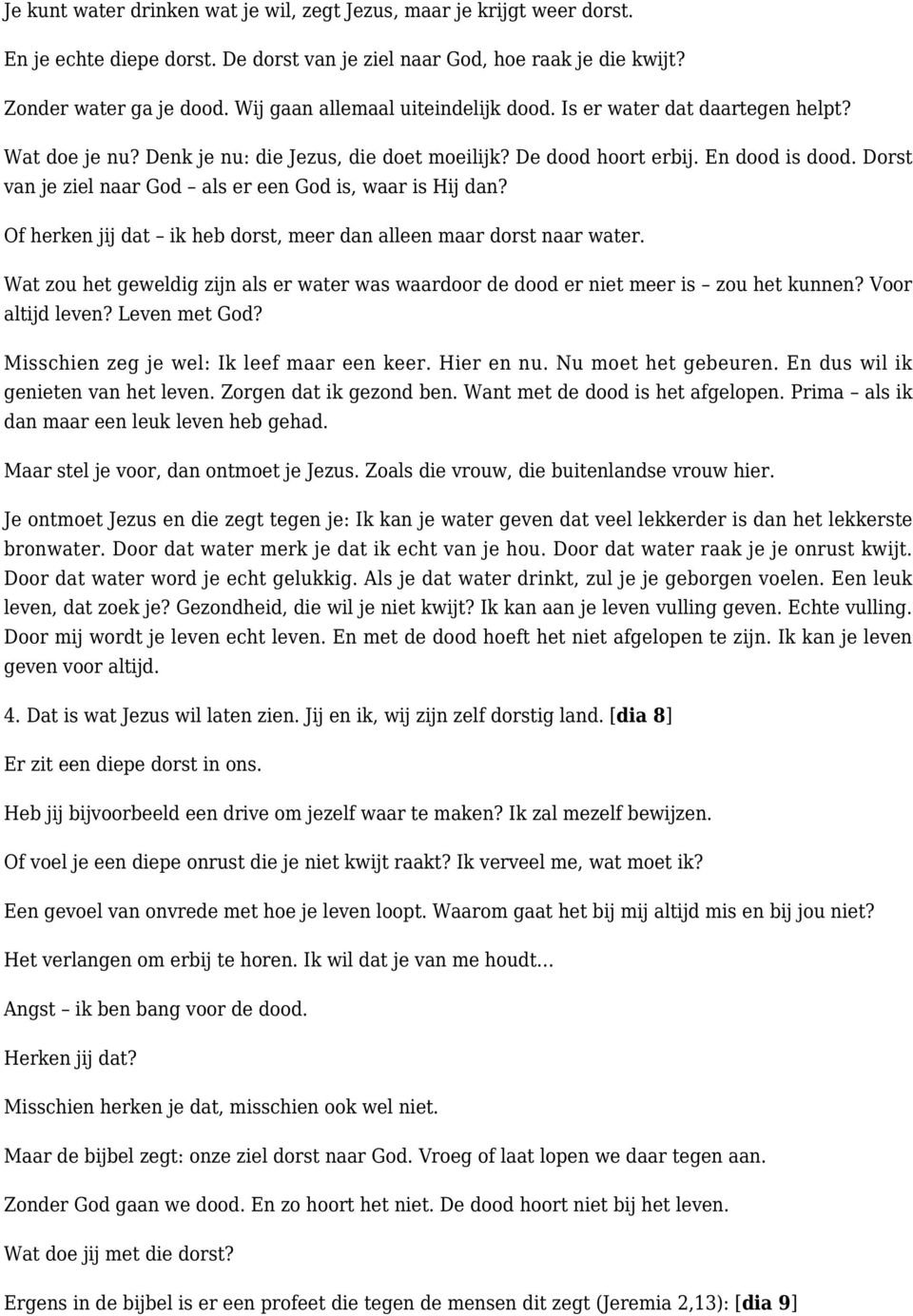 Dorst van je ziel naar God als er een God is, waar is Hij dan? Of herken jij dat ik heb dorst, meer dan alleen maar dorst naar water.