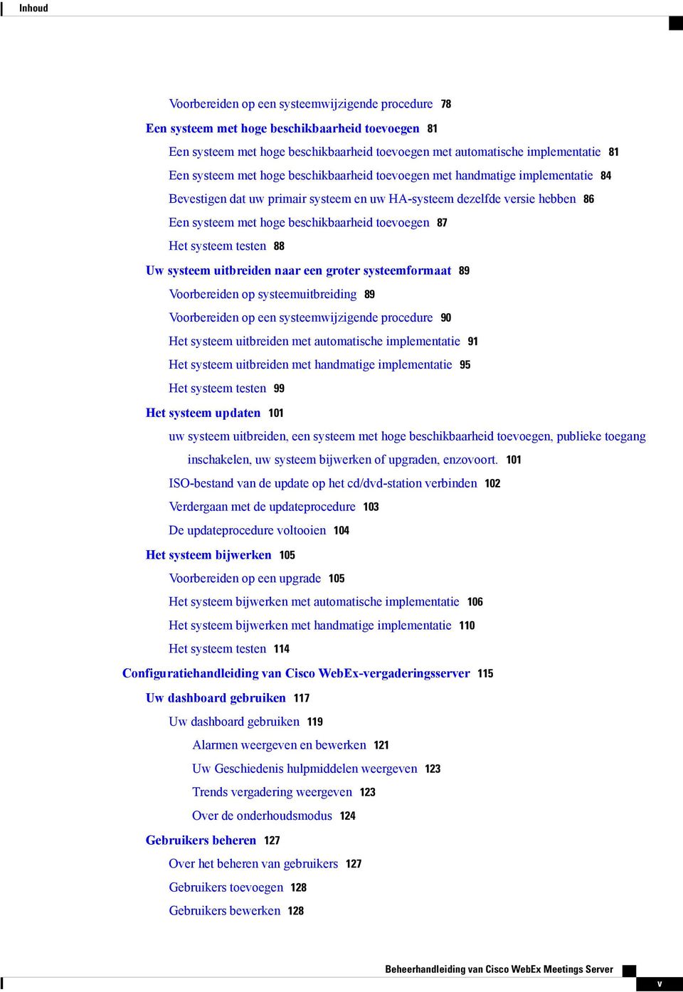 87 Het systeem testen 88 Uw systeem uitbreiden naar een groter systeemformaat 89 Voorbereiden op systeemuitbreiding 89 Voorbereiden op een systeemwijzigende procedure 90 Het systeem uitbreiden met