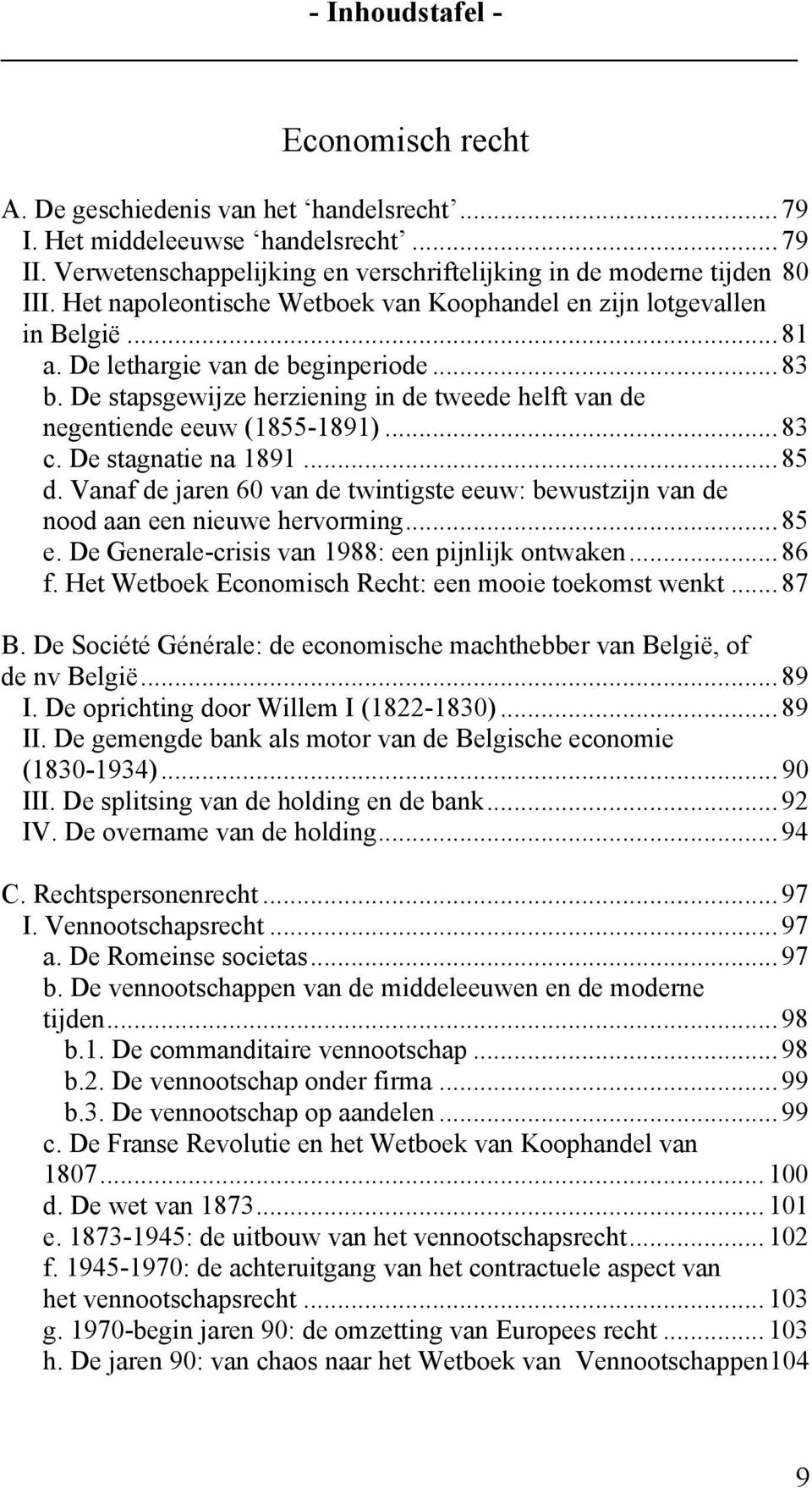 De stapsgewijze herziening in de tweede helft van de negentiende eeuw (1855-1891)... 83 c. De stagnatie na 1891... 85 d.