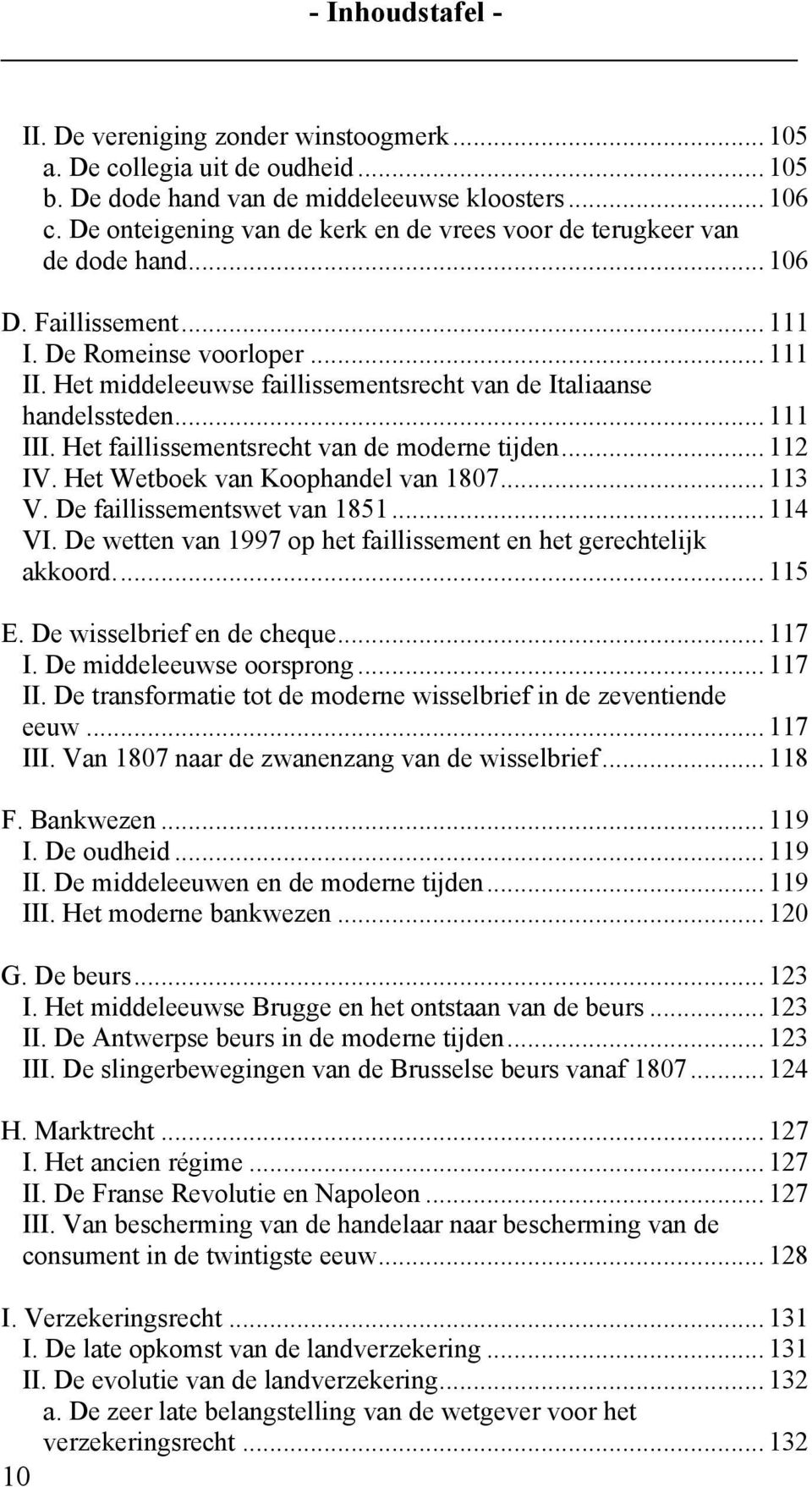 Het middeleeuwse faillissementsrecht van de Italiaanse handelssteden... 111 III. Het faillissementsrecht van de moderne tijden... 112 IV. Het Wetboek van Koophandel van 1807... 113 V.