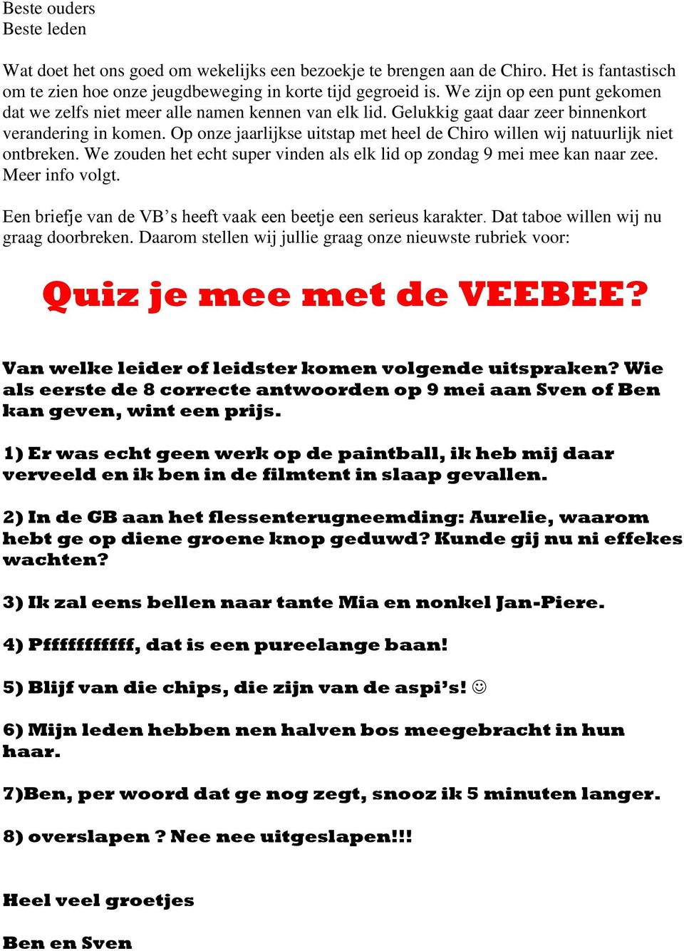 Op onze jaarlijkse uitstap met heel de Chiro willen wij natuurlijk niet ontbreken. We zouden het echt super vinden als elk lid op zondag 9 mei mee kan naar zee. Meer info volgt.