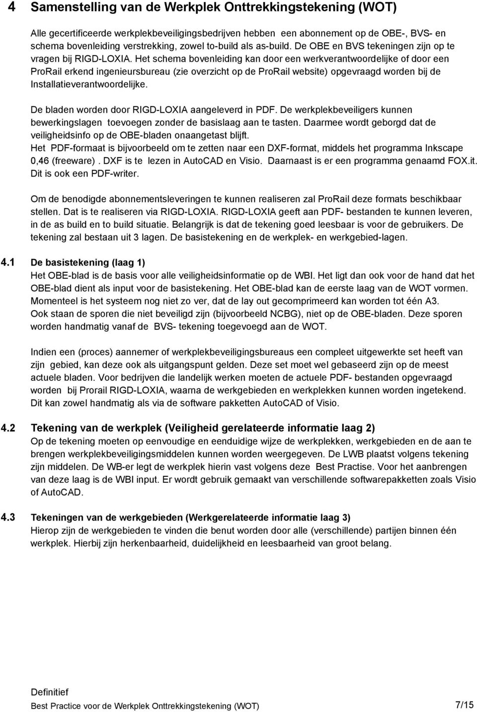 Het schema bovenleiding kan door een werkverantwoordelijke of door een ProRail erkend ingenieursbureau (zie overzicht op de ProRail website) opgevraagd worden bij de Installatieverantwoordelijke.