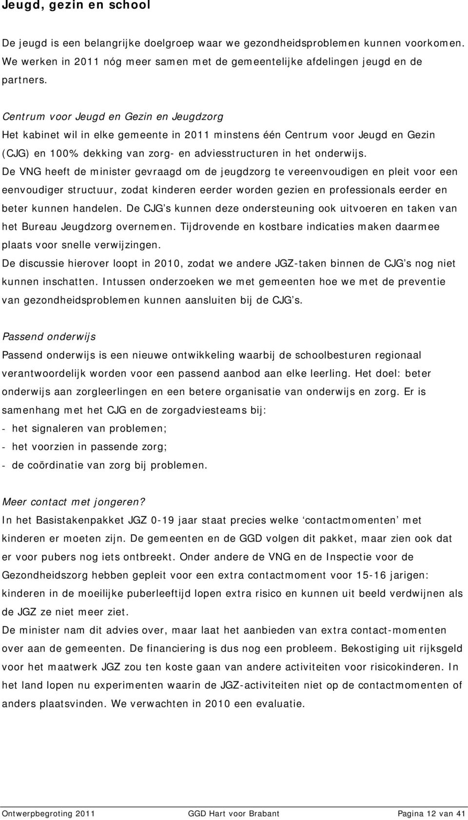 De VNG heeft de minister gevraagd om de jeugdzorg te vereenvoudigen en pleit voor een eenvoudiger structuur, zodat kinderen eerder worden gezien en professionals eerder en beter kunnen handelen.