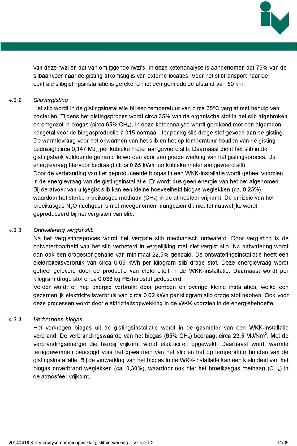 2 Slibvergisting Het slib wordt in de gistingsinstallatie bij een temperatuur van circa 35 C vergist met behulp van bacteriën.