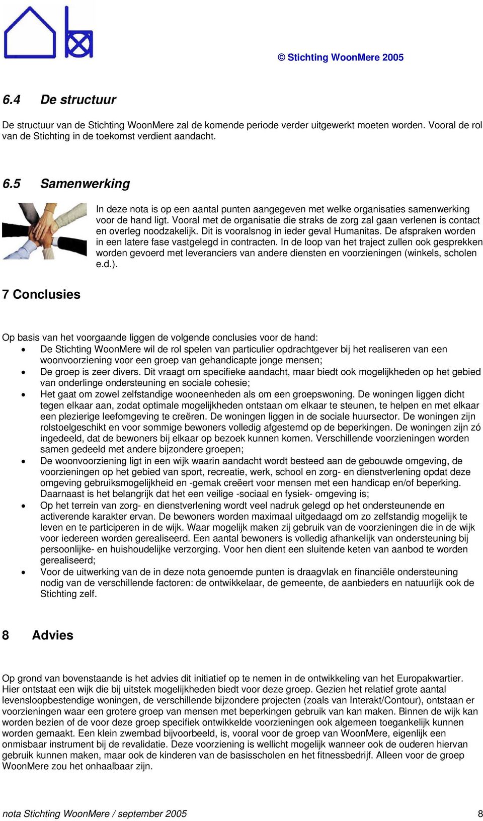 Vooral met de organisatie die straks de zorg zal gaan verlenen is contact en overleg noodzakelijk. Dit is vooralsnog in ieder geval Humanitas.