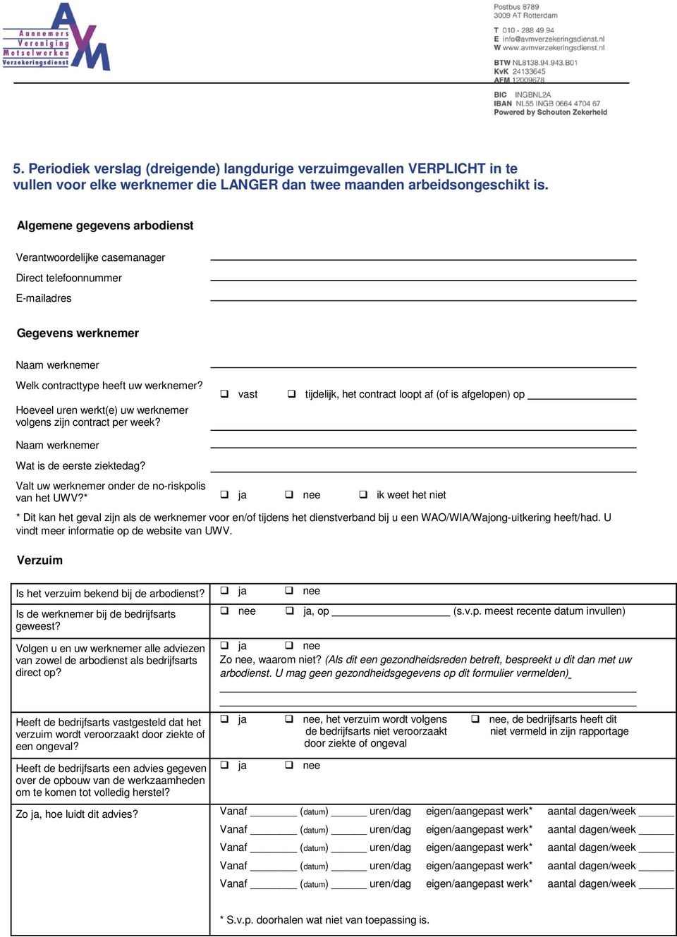 Hoeveel uren werkt(e) uw werknemer volgens zijn contract per week? Naam werknemer Wat is de eerste ziektedag?