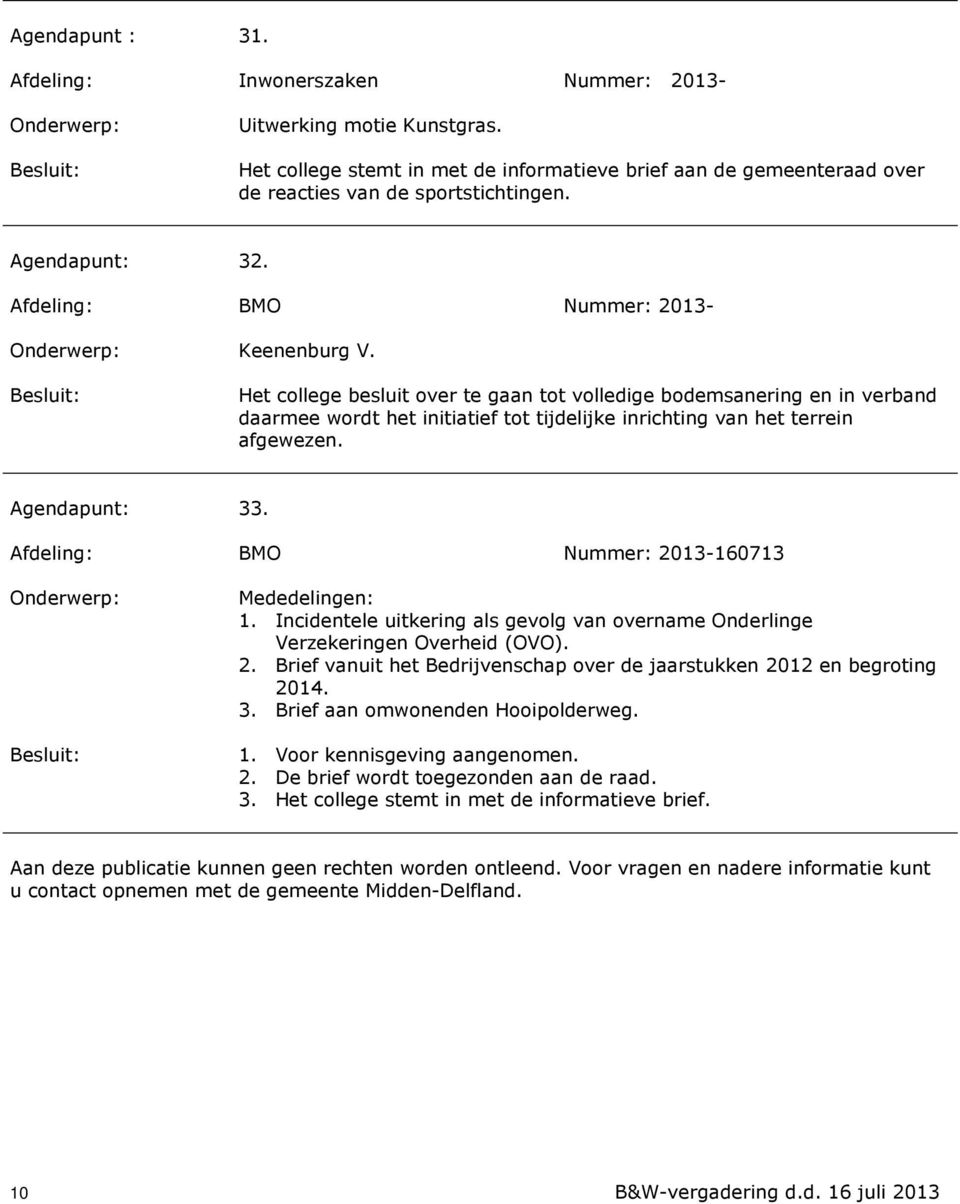 Het college besluit over te gaan tot volledige bodemsanering en in verband daarmee wordt het initiatief tot tijdelijke inrichting van het terrein afgewezen. Agendapunt: 33.