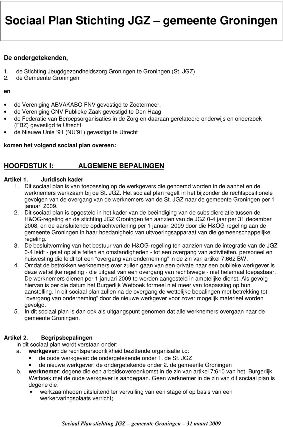 gerelateerd onderwijs en onderzoek (FBZ) gevestigd te Utrecht de Nieuwe Unie 91 (NU 91) gevestigd te Utrecht komen het volgend sociaal plan overeen: HOOFDSTUK I: ALGEMENE BEPALINGEN Artikel 1.