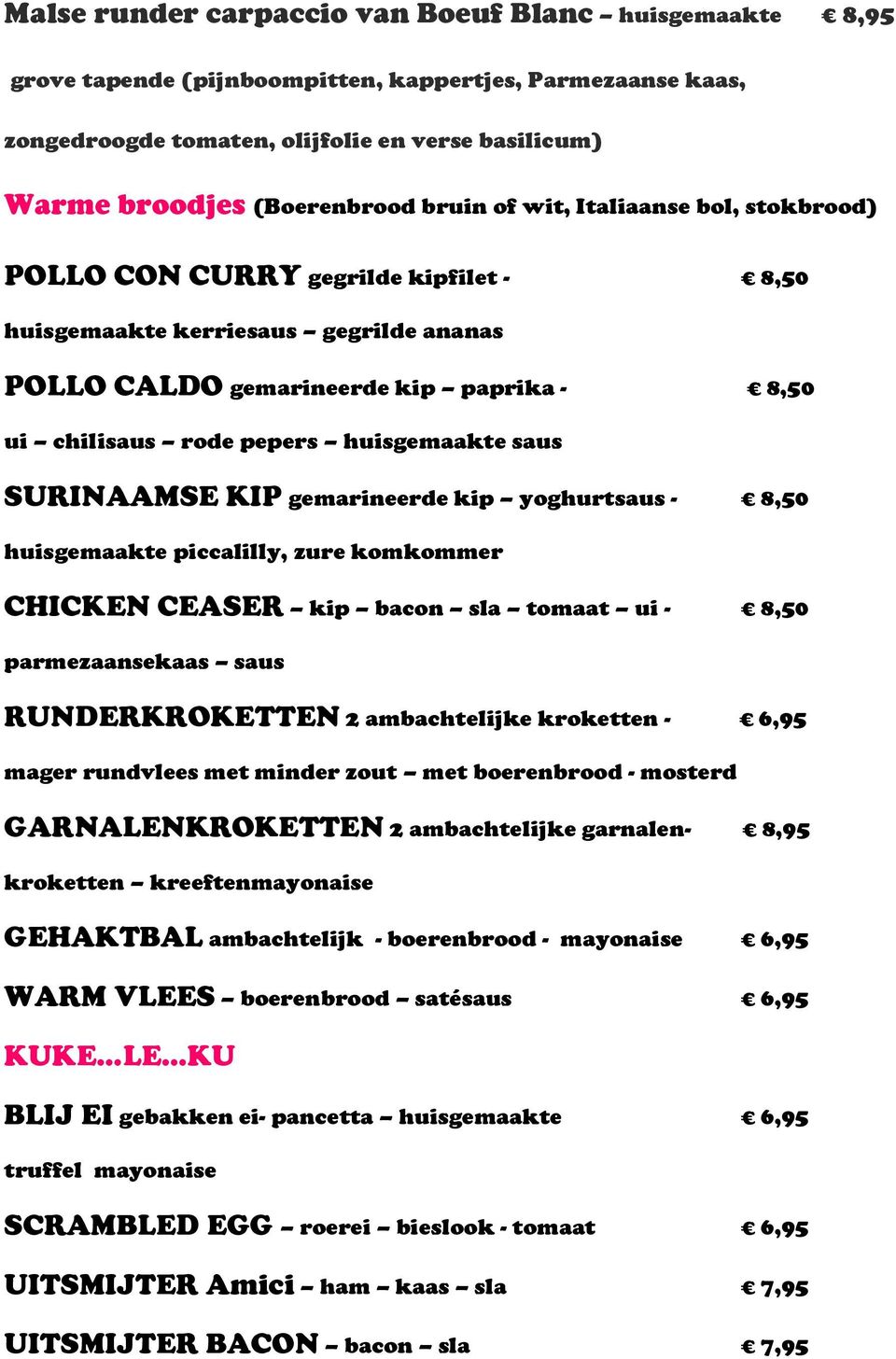 huisgemaakte saus SURINAAMSE KIP gemarineerde kip yoghurtsaus - 8,50 huisgemaakte piccalilly, zure komkommer CHICKEN CEASER kip bacon sla tomaat ui - 8,50 parmezaansekaas saus RUNDERKROKETTEN 2