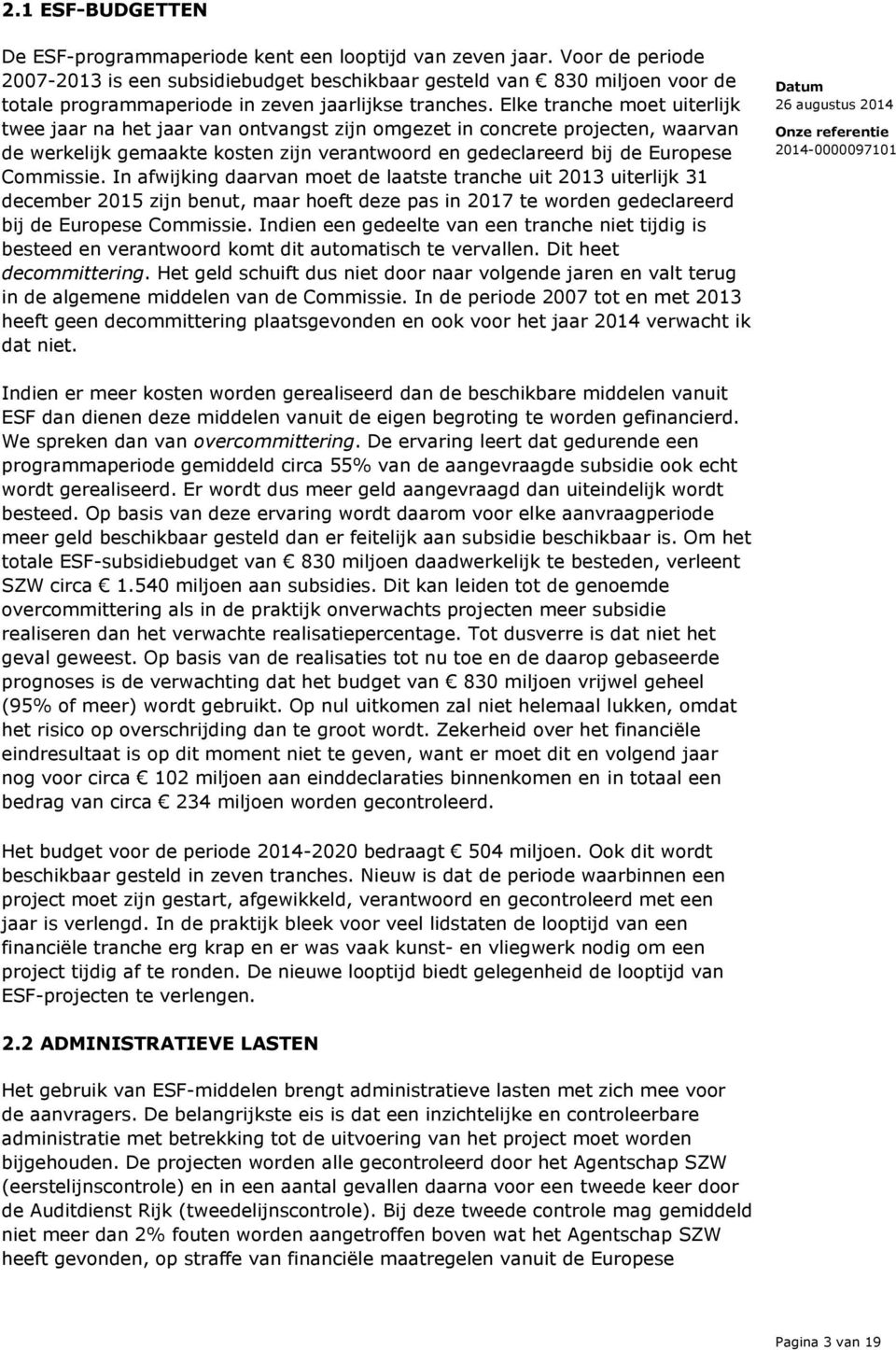 Elke tranche moet uiterlijk twee jaar na het jaar van ontvangst zijn omgezet in concrete projecten, waarvan de werkelijk gemaakte kosten zijn verantwoord en gedeclareerd bij de Europese Commissie.