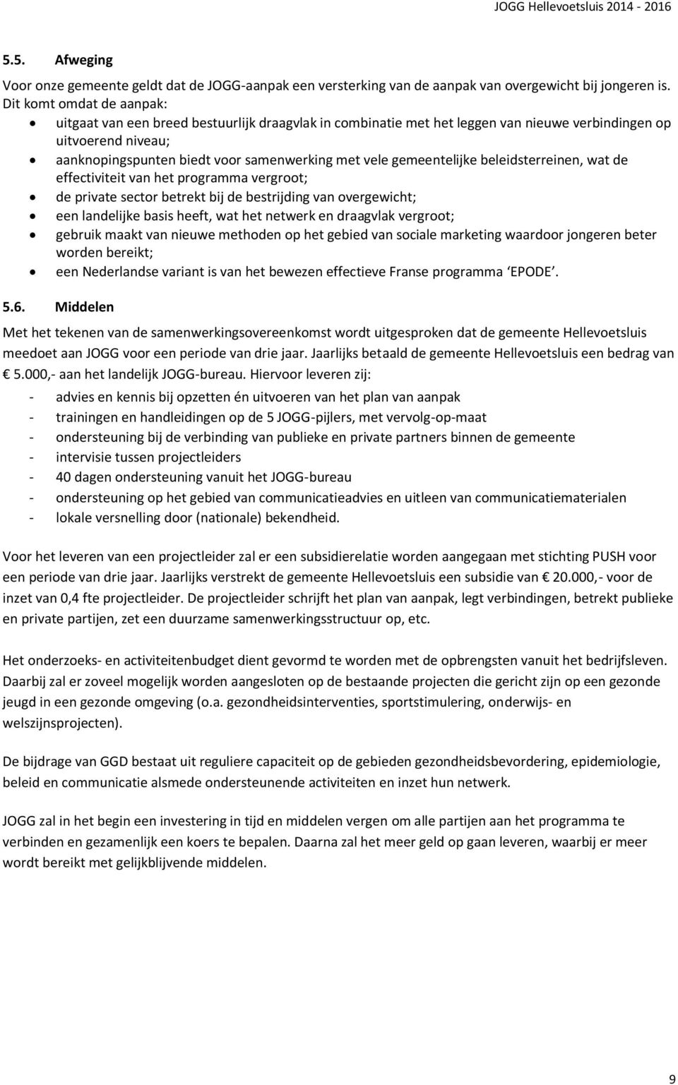 gemeentelijke beleidsterreinen, wat de effectiviteit van het programma vergroot; de private sector betrekt bij de bestrijding van overgewicht; een landelijke basis heeft, wat het netwerk en draagvlak