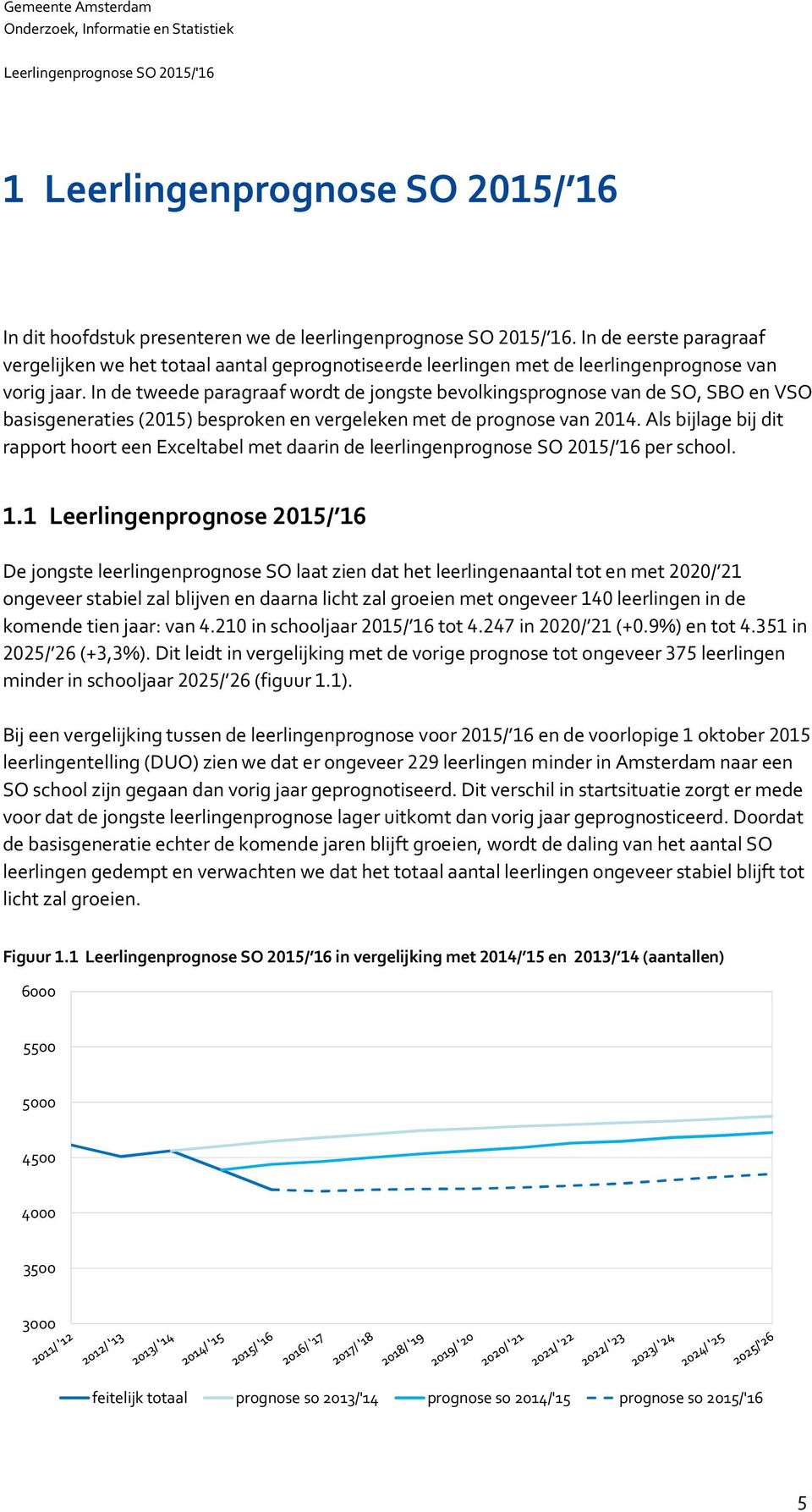 In de tweede paragraaf wordt de jongste bevolkingsprognose van de SO, SBO en VSO basisgeneraties () besproken en vergeleken met de prognose van.