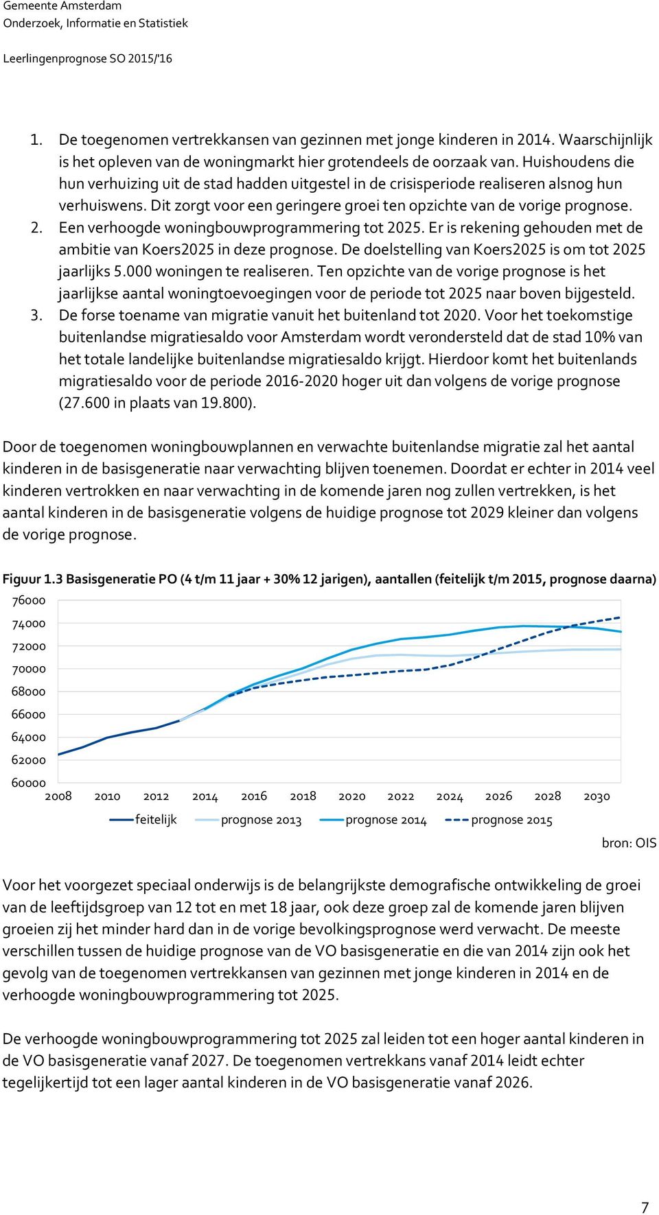 . Een verhoogde woningbouwprogrammering tot. Er is rekening gehouden met de ambitie van Koers in deze prognose. De doelstelling van Koers is om tot jaarlijks. woningen te realiseren.