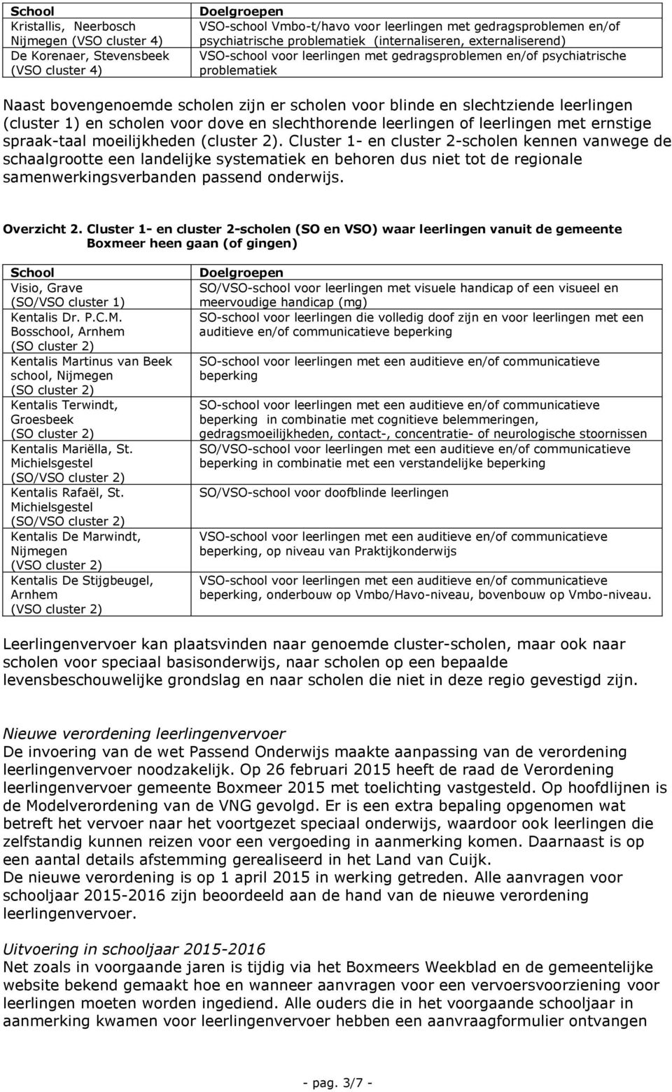 slechtziende leerlingen (cluster 1) en scholen voor dove en slechthorende leerlingen of leerlingen met ernstige spraak-taal moeilijkheden (cluster 2).