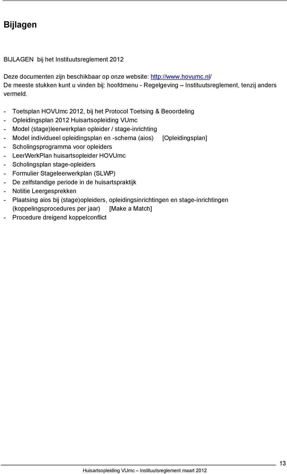 - Toetsplan HOVUmc 2012, bij het Protocol Toetsing & Beoordeling - Opleidingsplan 2012 Huisartsopleiding VUmc - Model (stage)leerwerkplan opleider / stage-inrichting - Model individueel