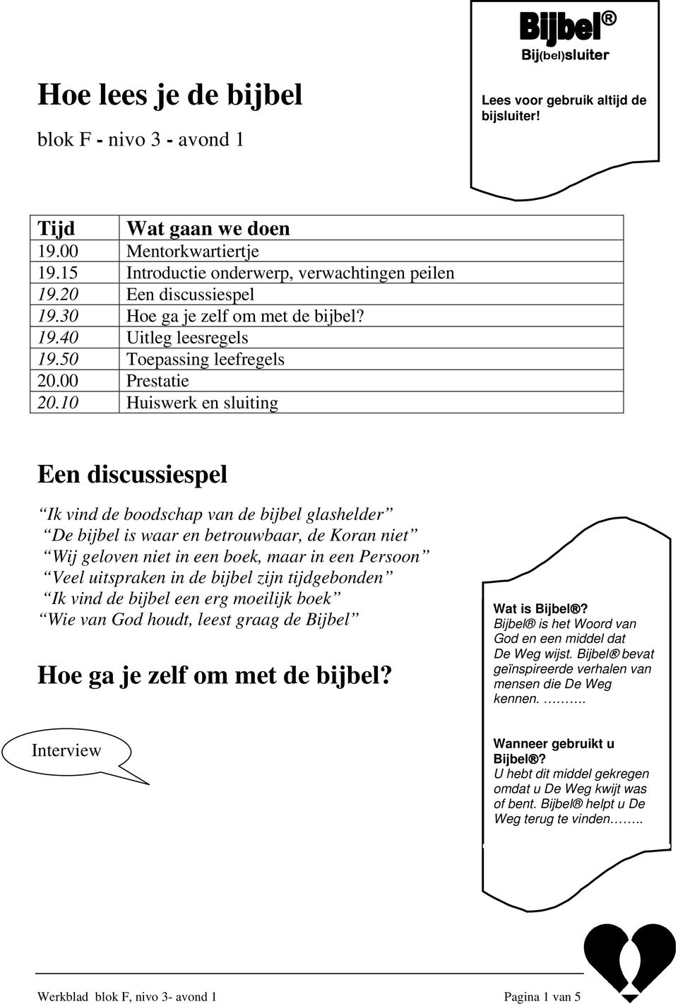 10 Huiswerk en sluiting Een discussiespel Ik vind de boodschap van de bijbel glashelder De bijbel is waar en betrouwbaar, de Koran niet Wij geloven niet in een boek, maar in een Persoon Veel