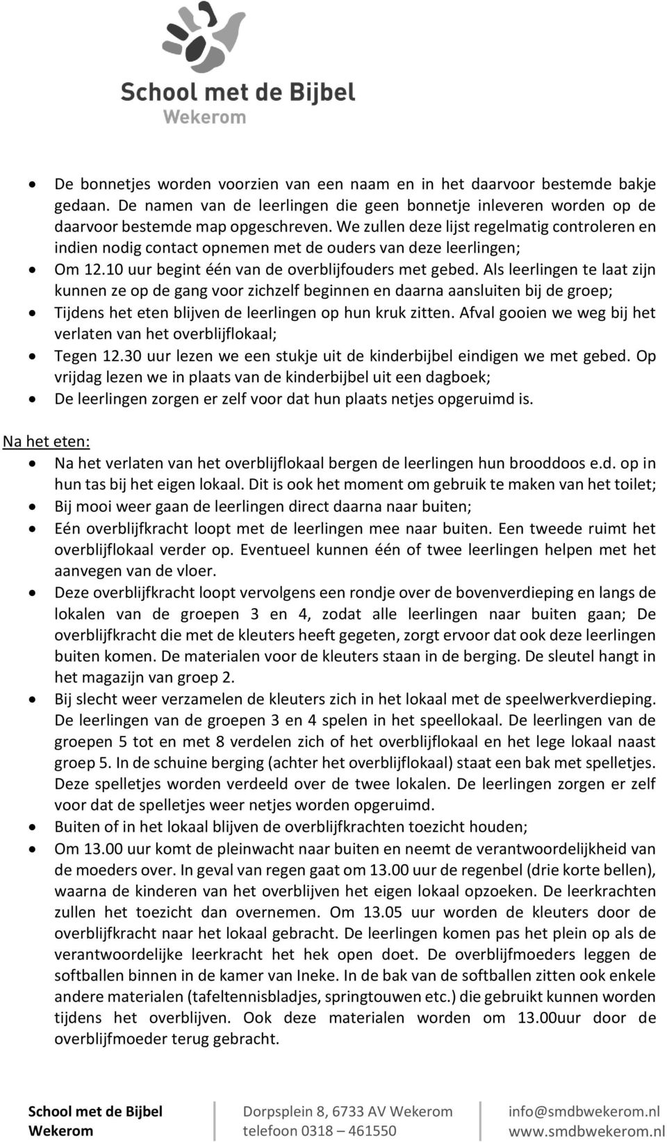 Als leerlingen te laat zijn kunnen ze op de gang voor zichzelf beginnen en daarna aansluiten bij de groep; Tijdens het eten blijven de leerlingen op hun kruk zitten.