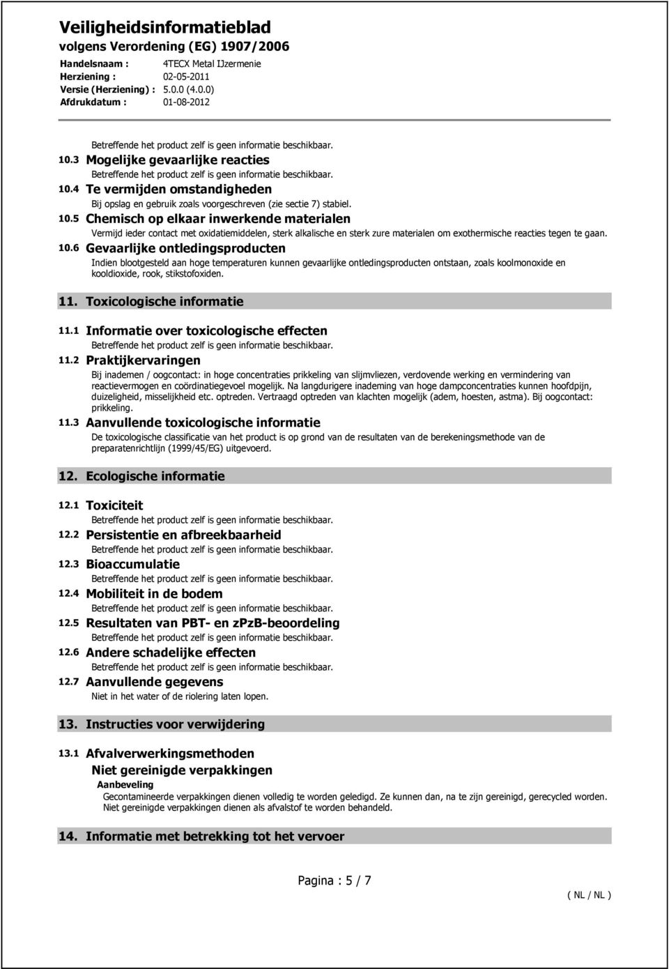 5 Chemisch op elkaar inwerkende materialen Vermijd ieder contact met oxidatiemiddelen, sterk alkalische en sterk zure materialen om exothermische reacties tegen te gaan. 10.