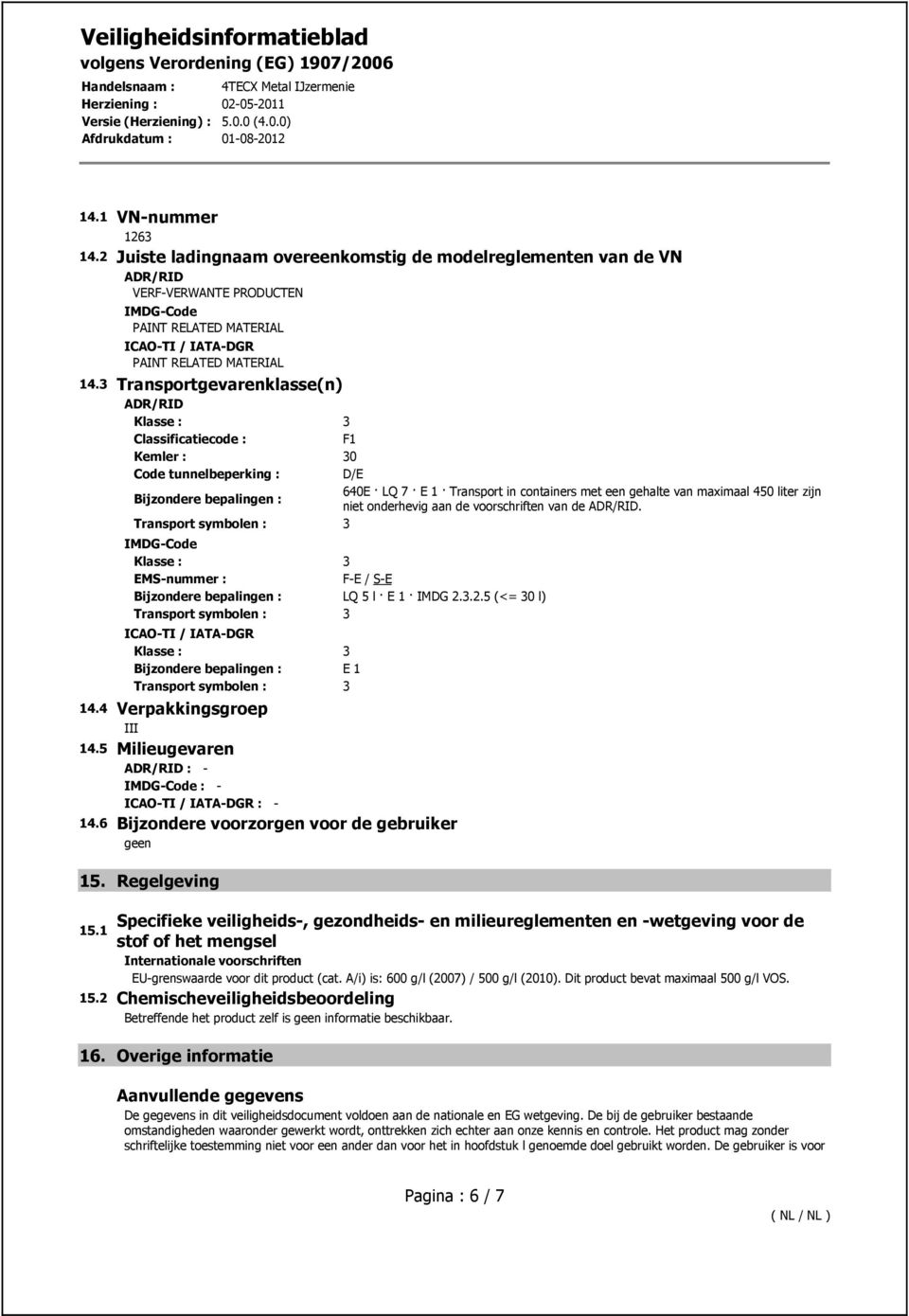 450 liter zijn niet onderhevig aan de voorschriften van de ADR/RID. Transport symbolen : 3 IMDG-Code Klasse : 3 EMS-nummer : F-E / S-E Bijzondere bepalingen : LQ 5 l E 1 IMDG 2.