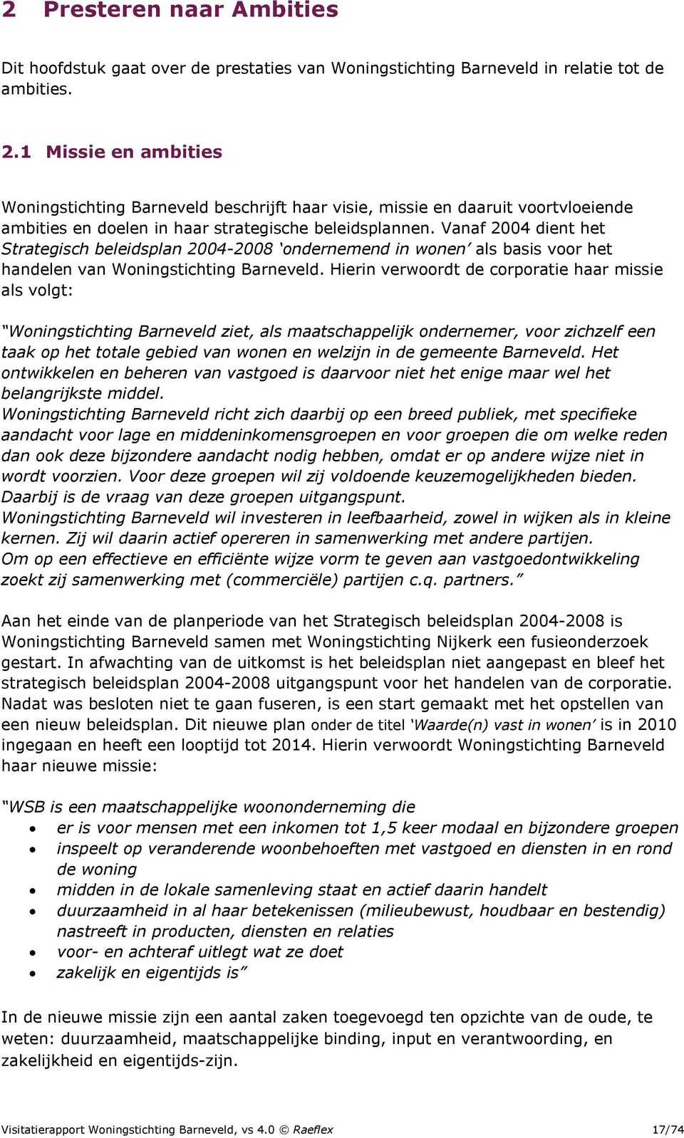 Vanaf 2004 dient het Strategisch beleidsplan 2004-2008 ondernemend in wonen als basis voor het handelen van Woningstichting Barneveld.