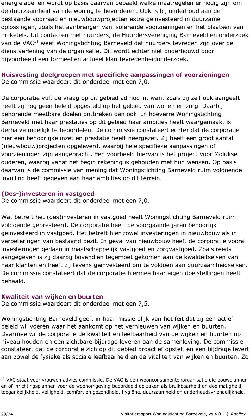 Uit contacten met huurders, de Huurdersvereniging Barneveld en onderzoek van de VAC 11 weet Woningstichting Barneveld dat huurders tevreden zijn over de dienstverlening van de organisatie.