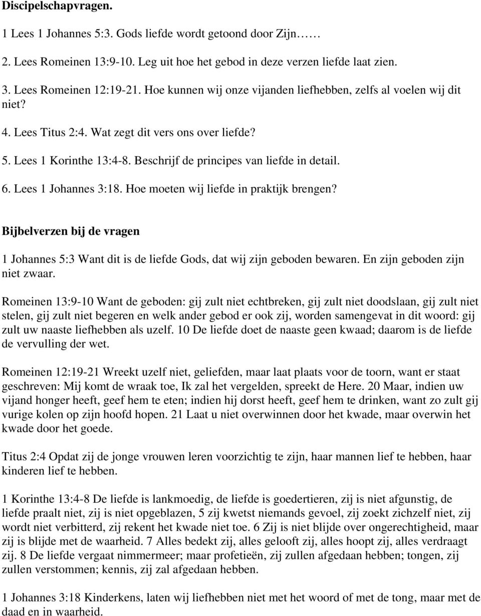 Lees 1 Johannes 3:18. Hoe moeten wij liefde in praktijk brengen? Bijbelverzen bij de vragen 1 Johannes 5:3 Want dit is de liefde Gods, dat wij zijn geboden bewaren. En zijn geboden zijn niet zwaar.