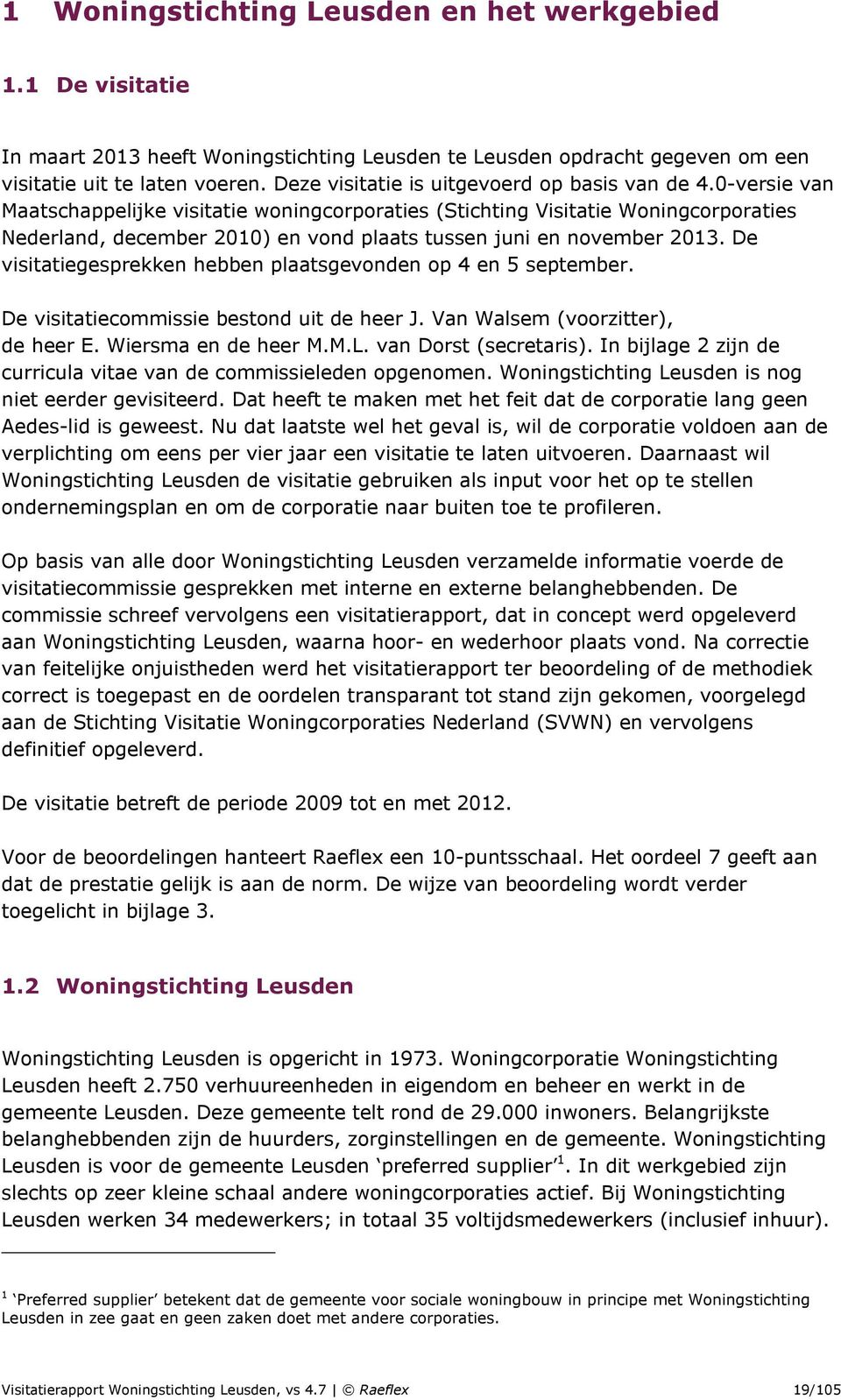 0-versie van Maatschappelijke visitatie woningcorporaties (Stichting Visitatie Woningcorporaties Nederland, december 2010) en vond plaats tussen juni en november 2013.