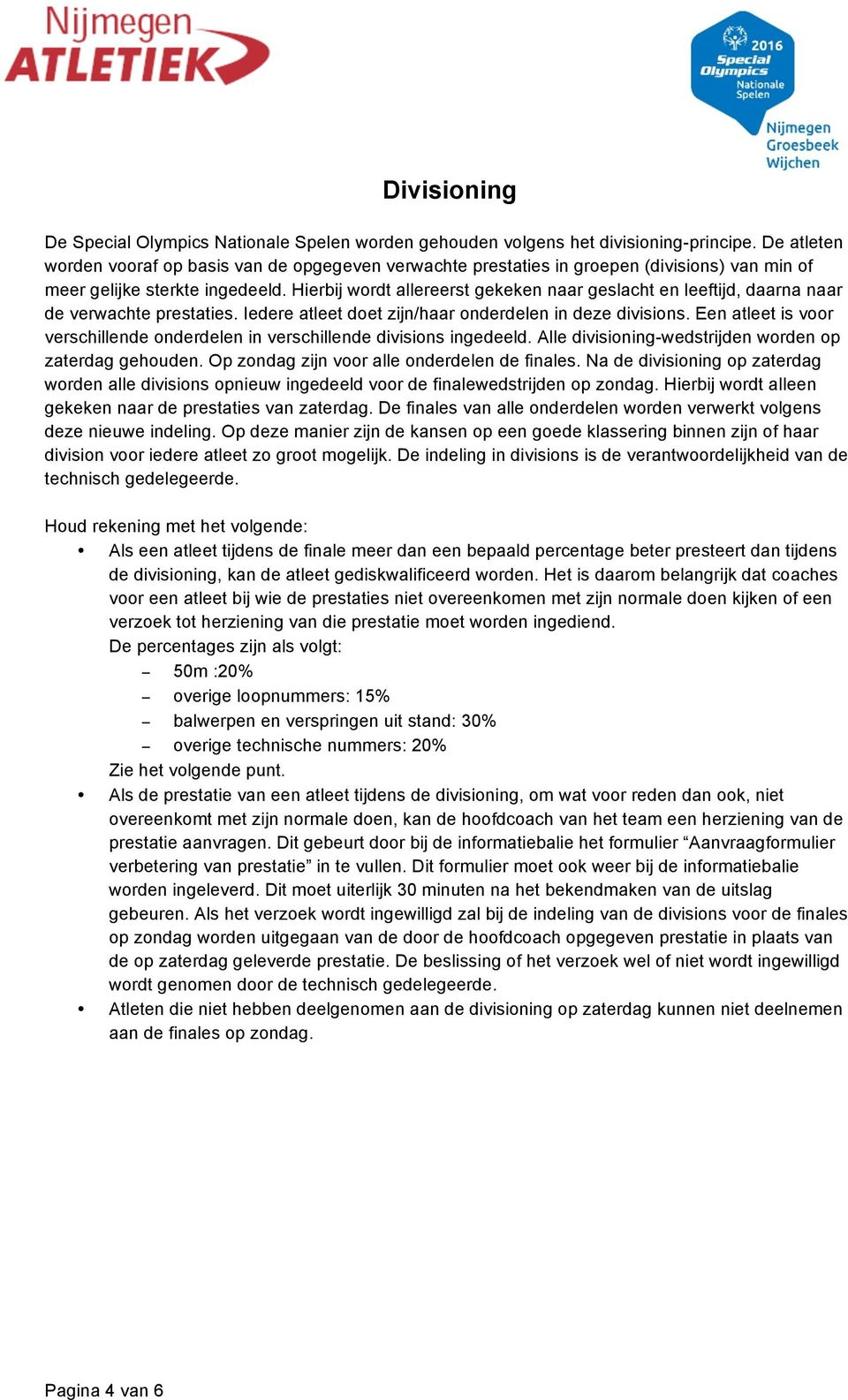 Hierbij wordt allereerst gekeken naar geslacht en leeftijd, daarna naar de verwachte prestaties. Iedere atleet doet zijn/haar onderdelen in deze divisions.