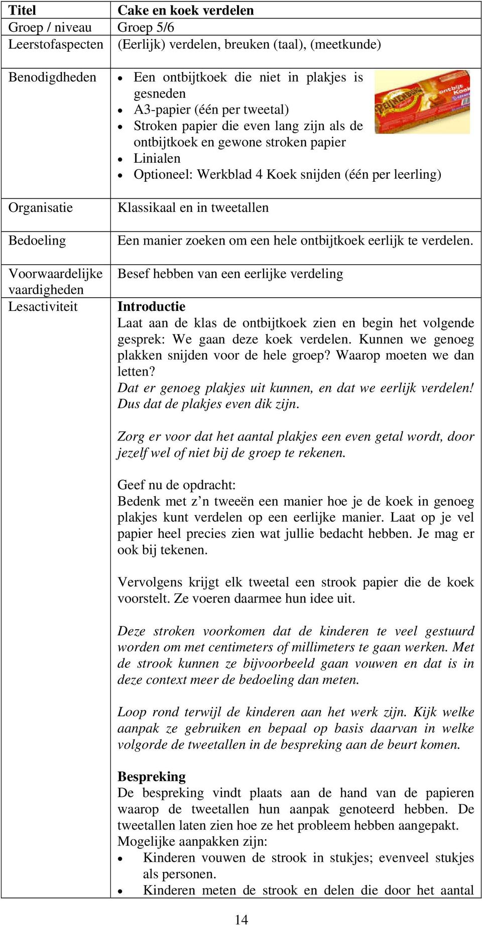 (één per leerling) Klassikaal en in tweetallen Een manier zoeken om een hele ontbijtkoek eerlijk te verdelen.