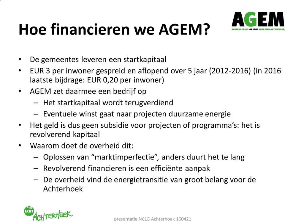inwoner) AGEM zet daarmee een bedrijf op Het startkapitaal wordt terugverdiend Eventuele winst gaat naar projecten duurzame energie Het geld is dus