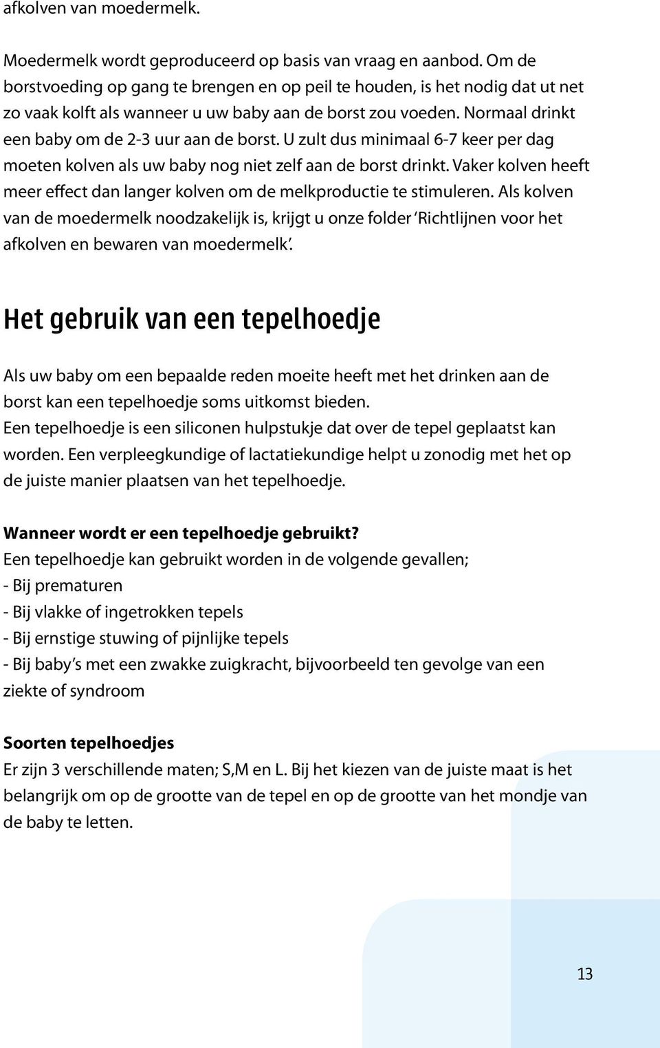 U zult dus minimaal 6-7 keer per dag moeten kolven als uw baby nog niet zelf aan de borst drinkt. Vaker kolven heeft meer effect dan langer kolven om de melkproductie te stimuleren.