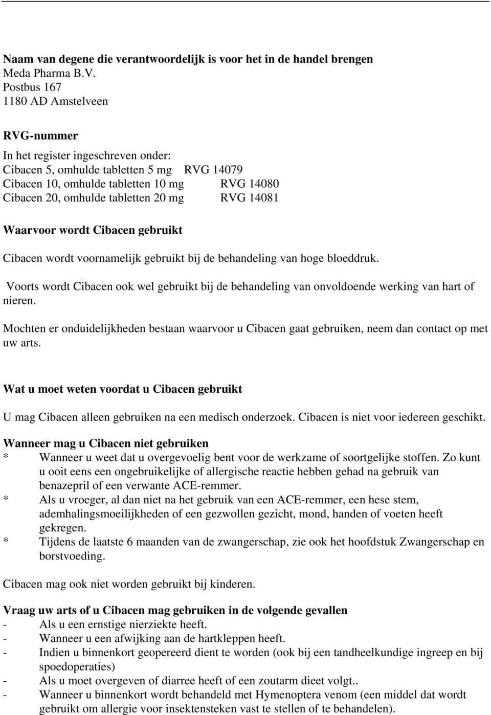 20 mg RVG 14081 Waarvoor wordt Cibacen gebruikt Cibacen wordt voornamelijk gebruikt bij de behandeling van hoge bloeddruk.