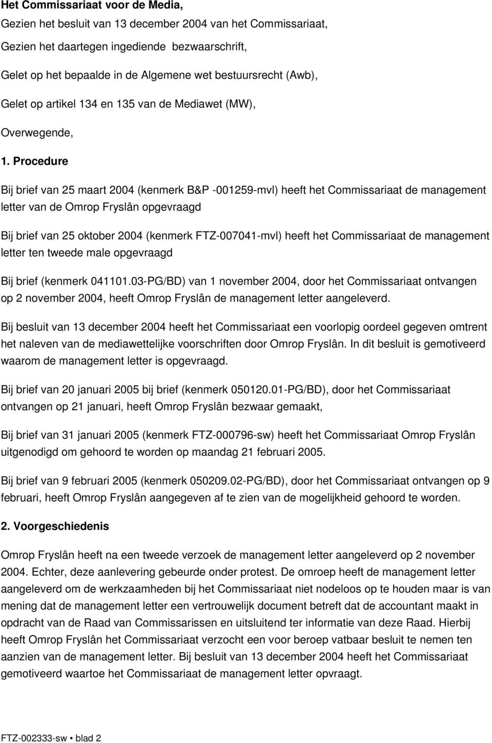 Procedure Bij brief van 25 maart 2004 (kenmerk B&P -001259-mvl) heeft het Commissariaat de management letter van de Omrop Fryslân opgevraagd Bij brief van 25 oktober 2004 (kenmerk FTZ-007041-mvl)